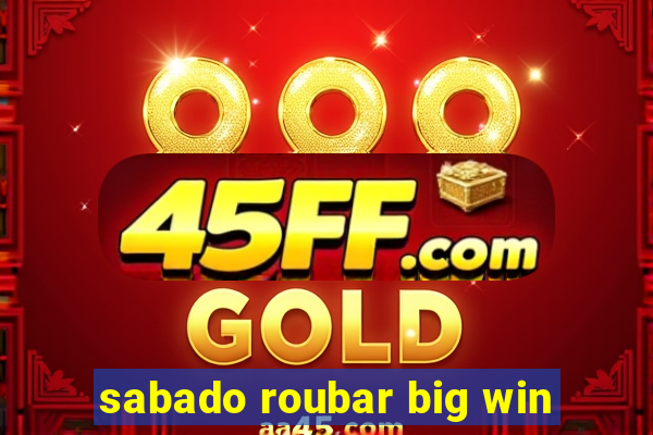 sabado roubar big win